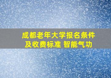 成都老年大学报名条件及收费标准 智能气功